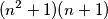 (n^2+1)(n+1) (n^2+1)(n+1)
