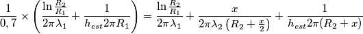 \frac{1}{0,7}\times \left( \frac{\ln \frac{R_{2}}{R_{1}}}{2\pi \lambda _{1}}+\frac{1}{h_{est}2\pi R_{1}} \right)=\frac{\ln \frac{R_{2}}{R_{1}}}{2\pi \lambda _{1}}+\frac{x}{2\pi \lambda _{2}\left( R_{2}+\frac{x}{2} \right)}+\frac{1}{h_{est}2\pi (R_{2}+x)} \frac{1}{0,7}\times \left( \frac{\ln \frac{R_{2}}{R_{1}}}{2\pi \lambda _{1}}+\frac{1}{h_{est}2\pi R_{1}} \right)=\frac{\ln \frac{R_{2}}{R_{1}}}{2\pi \lambda _{1}}+\frac{x}{2\pi \lambda _{2}\left( R_{2}+\frac{x}{2} \right)}+\frac{1}{h_{est}2\pi (R_{2}+x)}