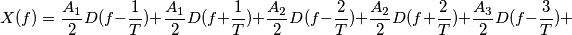 X(f) = \frac{A_{1}}{2}D(f-\frac{1}{T}) + \frac{A_{1}}{2}D(f+\frac{1}{T}) + \frac{A_{2}}{2}D(f-\frac{2}{T})+\frac{A_{2}}{2}D(f+\frac{2}{T})+ \frac{A_{3}}{2}D(f-\frac{3}{T})
+