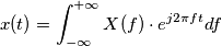 x(t) = \int_{-\infty}^{+\infty} X(f) \cdot e^{j2\pi ft} df x(t) = \int_{-\infty}^{+\infty} X(f) \cdot e^{j2\pi ft} df