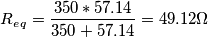 R_e_q=\frac{350*57.14}{350+57.14}=49.12\Omega R_e_q=\frac{350*57.14}{350+57.14}=49.12\Omega