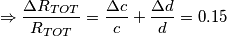\Rightarrow \frac{\Delta R_{TOT}}{R_{TOT}}=\frac{\Delta c}{c}+\frac{\Delta d}{d}=0.15