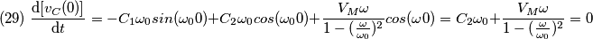 (29)\;\frac{\text{d}[v_{C}(0)]}{\text{d}t}=-C_{1}\omega _{0}sin(\omega _{0}0)+C_{2}\omega _{0}cos(\omega _{0}0)+\frac{V_{M}\omega }{1-(\frac{\omega}{\omega _{0}}) ^{2}}cos(\omega 0)=C_{2}\omega _{0}+\frac{V_{M}\omega }{1-(\frac{\omega}{\omega _{0}}) ^{2}}=0