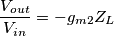 \frac{V_{out}}{V_{in}}=-g_{m2}Z_L