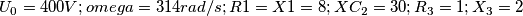 U_0=400V ; omega= 314 rad/s ; R1=X1= 8 ; XC_2= 30 ; R_3=1 ; X_3=2 U_0=400V ; omega= 314 rad/s ; R1=X1= 8 ; XC_2= 30 ; R_3=1 ; X_3=2