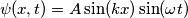 \psi(x,t) = A\sin(kx)\sin(\omega t)