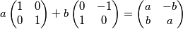 a \begin{pmatrix}1 & 0 \\ 0 & 1 \end{pmatrix}+b\begin{pmatrix}0 & -1 \\ 1 & 0 \end{pmatrix}=\begin{pmatrix}a & -b \\ b & a \end{pmatrix}
