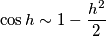 \cos h \sim 1-\frac{h^2}{2}