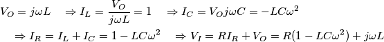 \begin{align}
  & V_{O}=j\omega L\quad \Rightarrow I_{L}=\frac{V_{O}}{j\omega L}=1\quad \Rightarrow I_{C}=V_{O}j\omega C=-LC\omega ^{2} \\ 
 & \quad \Rightarrow I_{R}=I_{L}+I_{C}=1-LC\omega ^{2}\quad \Rightarrow V_{I}=RI_{R}+V_{O}=R(1-LC\omega ^{2})+j\omega L \\ 
\end{align}