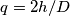 q = 2h/D