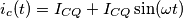 i_{c}(t)=I_{CQ}+I_{CQ}\sin (\omega t) i_{c}(t)=I_{CQ}+I_{CQ}\sin (\omega t)