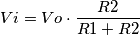 Vi = Vo \cdot \frac{R2}{R1+R2}