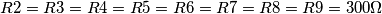 R2=R3=R4=R5=R6=R7=R8=R9=300\Omega R2=R3=R4=R5=R6=R7=R8=R9=300\Omega
