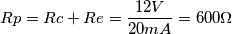 Rp=Rc+Re = \frac{12V}{20mA}=600\Omega