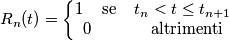 R_n(t)=\left\{\begin{matrix}
1 \; \;\;\;\text{se}\;\;\; \; t_n<t\leq t_{n+1}\\ 
0 \;\;\;\;\;\;\;\; \;\;\;\;\;\text{altrimenti}
\end{matrix}\right.