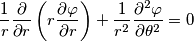{1 \over r} {\partial \over \partial r}
\left( r {\partial \varphi \over \partial r} \right)
+ {1 \over r^2} {\partial^2 \varphi \over \partial \theta^2} = 0 {1 \over r} {\partial \over \partial r}
\left( r {\partial \varphi \over \partial r} \right)
+ {1 \over r^2} {\partial^2 \varphi \over \partial \theta^2} = 0