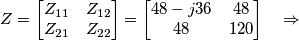 Z=\left[ \begin{matrix}
   {{Z}_{11}} & {{Z}_{12}}  \\
   {{Z}_{21}} & {{Z}_{22}}  \\
\end{matrix} \right]=\left[ \begin{matrix}
   48-j36 & 48  \\
   48 & 120  \\
\end{matrix} \right]\quad \Rightarrow \quad
