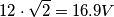 12\cdot \sqrt{2}=16.9V
