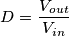 D=\frac{V_{out}}{V_{in}}