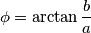 \phi = \arctan \frac{b}{a} \phi = \arctan \frac{b}{a}