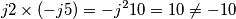 j2\times (-j5)=-j^{2}10=10\ne -10