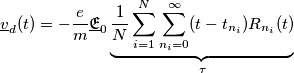 \underline{v}_d(t)=-\frac{e}{m}\underline{\mathfrak{E}}_0\underbrace{\frac{1}{N}\sum_{i=1}^{N} \sum_{n_i=0}^{\infty}(t-t_{n_i})  R_{n_i}(t)}_{\tau}