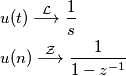 \begin{aligned}
& u(t) \overset{\mathcal{L}}{\longrightarrow} \frac{1}{s} \\
& u(n) \overset{\mathcal{Z}}{\longrightarrow} \frac{1}{1 - z^{-1}}
\end{aligned} \begin{aligned}
& u(t) \overset{\mathcal{L}}{\longrightarrow} \frac{1}{s} \\
& u(n) \overset{\mathcal{Z}}{\longrightarrow} \frac{1}{1 - z^{-1}}
\end{aligned}