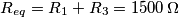 R_{eq} = R_1 + R_3 = 1500 \, \Omega