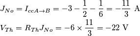 \begin{align}
  & J_{No}=I_{ccA\to B}=-3-\frac{1}{2}-\frac{1}{6}=-\frac{11}{3}\ \text{A} \\ 
 & V_{Th}=R_{Th}J_{No}=-6\times \frac{11}{3}=-22\ \text{V} \\ 
\end{align}