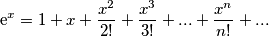 \text{e}^x=1+x+\frac{x^2}{2!}+\frac{x^3}{3!}+...+\frac{x^n}{n!}+...
