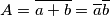 A=\overline{a+b}=\overline{a} \overline{b} A=\overline{a+b}=\overline{a} \overline{b}