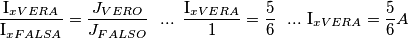 \frac{\text{I}_{xVERA}}{\text{I}_{xFALSA}}=\frac{J_{VERO}}{J_{FALSO}}\,\,\,\,...\,\,\,\frac{\text{I}_{xVERA}}{1}=\frac{5}{6}\,\,\,\,...\,\,\text{I}_{xVERA}=\frac{5}{6}A