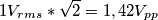 1 V_{rms} * \sqrt{2} = 1,42 V_{pp} 1 V_{rms} * \sqrt{2} = 1,42 V_{pp}