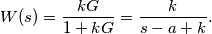 W(s)=\frac{k G}{1+k G}=\frac{k}{s-a+k}. W(s)=\frac{k G}{1+k G}=\frac{k}{s-a+k}.