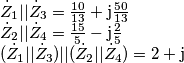 \begin{array}{l}
{{\dot Z}_1}||{{\dot Z}_3} = \frac{{10}}{{13}} + {\rm{j}}\frac{{50}}{{13}}\\
{{\dot Z}_2}||{{\dot Z}_4} = \frac{{15}}{5} - {\rm{j}}\frac{2}{5}\\
({{\dot Z}_1}||{{\dot Z}_3})||({{\dot Z}_2}||{{\dot Z}_4}) = 2 + {\rm{j}}
\end{array}