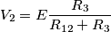 V_{2}=E\frac{R_{3}}{R_{12}+R_{3}} V_{2}=E\frac{R_{3}}{R_{12}+R_{3}}