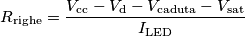 R_\mathrm{righe}=\frac{V_\mathrm{cc}-V_\mathrm{d}-V_\mathrm{caduta}-V_\mathrm{sat}}{I_\mathrm{LED}}