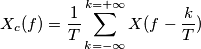 X_c(f) = \frac{1}{T} \sum _{k=-\infty}^{k = +\infty} X(f-\frac{k}{ T} ) X_c(f) = \frac{1}{T} \sum _{k=-\infty}^{k = +\infty} X(f-\frac{k}{ T} )