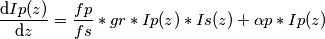 \frac{\mathrm{d}Ip(z) }{\mathrm{d} z}=\frac{fp}{fs}*gr*Ip(z)*Is (z)+\alpha p*Ip(z) \frac{\mathrm{d}Ip(z) }{\mathrm{d} z}=\frac{fp}{fs}*gr*Ip(z)*Is (z)+\alpha p*Ip(z)