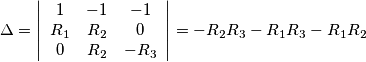 \Delta = \left| {\begin{array}{*{20}{c}}
1&{ - 1}&{ - 1}\\
{{R_1}}&{{R_2}}&0\\
0&{{R_2}}&{ - {R_3}}
\end{array}} \right| = - {R_2}{R_3} - {R_1}{R_3} - {R_1}{R_2} \Delta = \left| {\begin{array}{*{20}{c}}
1&{ - 1}&{ - 1}\\
{{R_1}}&{{R_2}}&0\\
0&{{R_2}}&{ - {R_3}}
\end{array}} \right| = - {R_2}{R_3} - {R_1}{R_3} - {R_1}{R_2}