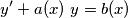 y^\prime + a(x) \ y = b(x)
