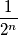 \frac {1}{2^n}