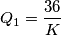 Q_1= \frac{36}{K}