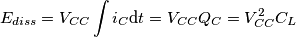 E_{diss}=V_{CC}\int i_{C}\text{d}t=V_{CC}Q_{C}=V_{CC}^{2}C_{L}