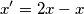 {x}' = 2 x - x {x}' = 2 x - x