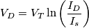 V_D=V_T\ln \left(\frac{I_D}{I_s}\right)