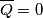 \overline{Q}=0