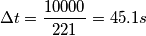 \Delta t = {10000 \over 221} = 45.1 s \Delta t = {10000 \over 221} = 45.1 s