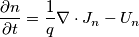 \frac{\partial n}{\partial t} = \frac{1}{q}\nabla \cdot J_n - U_n