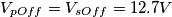 V_{pOff}=V_{sOff}=12.7V